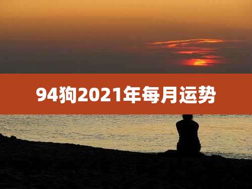 94狗2021年每月运势
