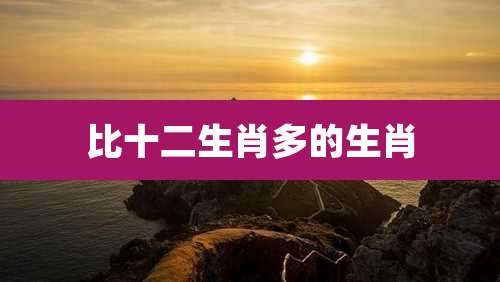 比十二生肖多的生肖