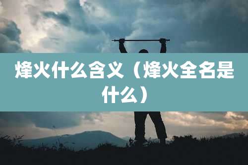 烽火什么含义（烽火全名是什么）