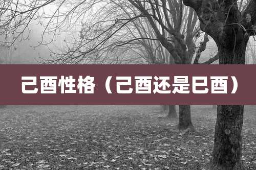 己酉性格(己酉还是巳酉)