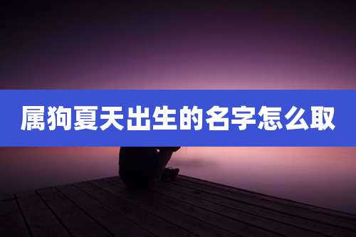 属狗夏天出生的名字怎么取