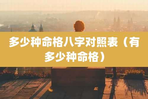 多少种命格八字对照表（有多少种命格）