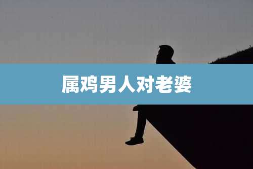 属鸡男人对老婆