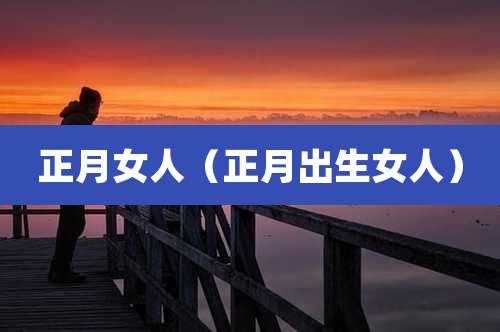 正月女人(正月出生女人)