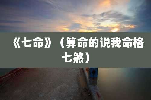 《七命》（算命的说我命格七煞）