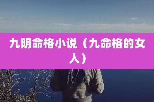 九阴命格小说(九命格的女人)