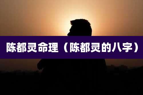 陈都灵命理(陈都灵的八字)