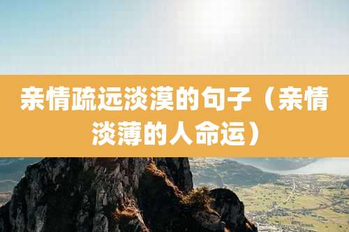 亲情疏远淡漠的句子(亲情淡薄的人命运)