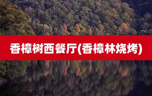 香樟树西餐厅(香樟林烧烤)