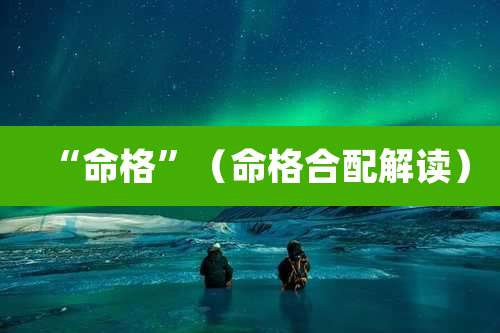“命格”(命格合配解读)