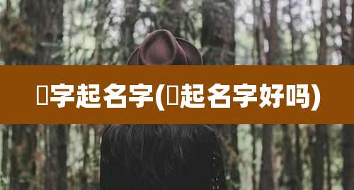 晞字起名字(晞起名字好吗)