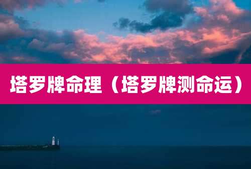 塔罗牌命理(塔罗牌测命运)