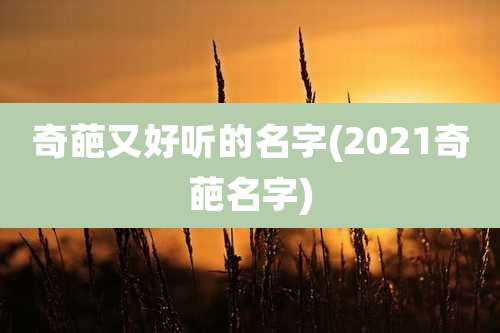 奇葩又好听的名字(2021奇葩名字)