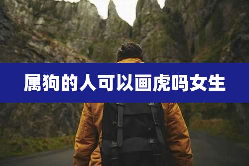 属狗的人可以画虎吗女生