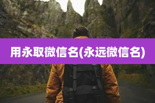 用永取微信名(永远微信名)