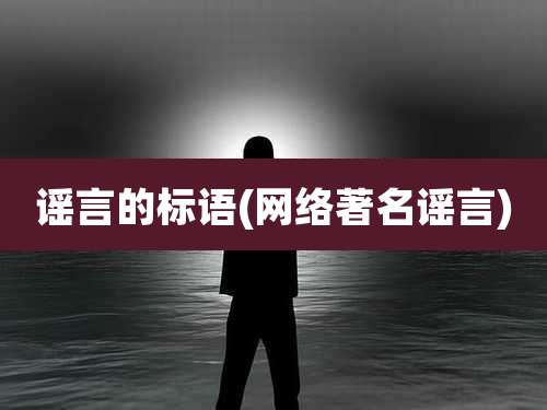 谣言的标语(网络著名谣言)