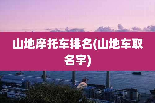 山地摩托车排名(山地车取名字)