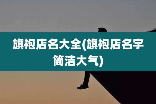 旗袍店名大全(旗袍店名字简洁大气)