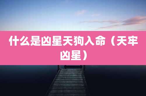 什么是凶星天狗入命（天牢凶星）