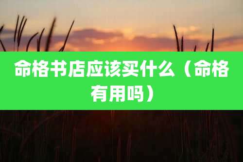 命格书店应该买什么(命格有用吗)