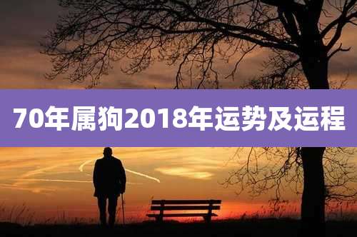 70年属狗2018年运势及运程