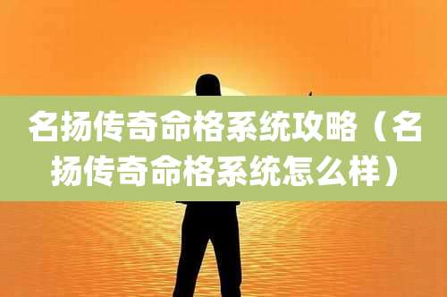 名扬传奇命格系统攻略(名扬传奇命格系统怎么样)