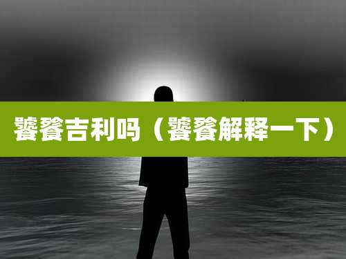 饕餮吉利吗（饕餮解释一下）