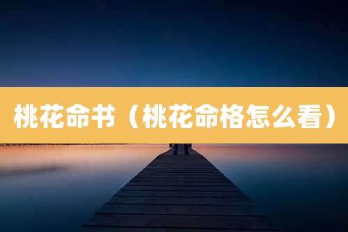 桃花命书（桃花命格怎么看）