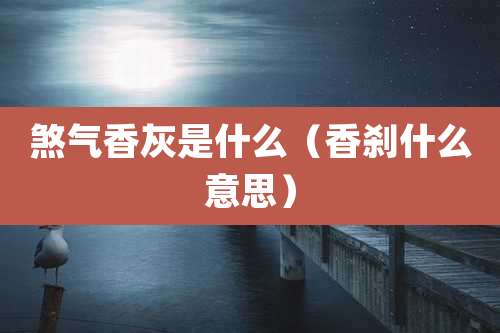 煞气香灰是什么（香刹什么意思）