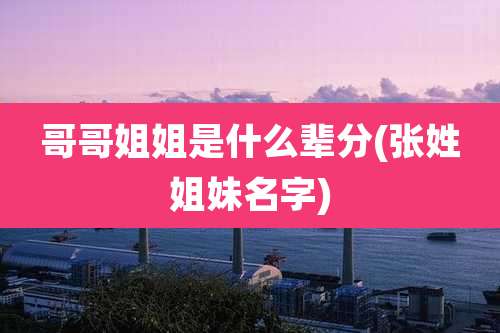 哥哥姐姐是什么辈分(张姓姐妹名字)