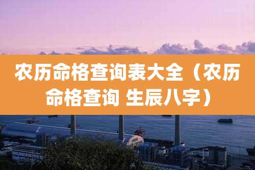 农历命格查询表大全（农历命格查询 生辰八字）