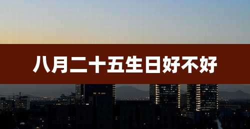 八月二十五生日好不好