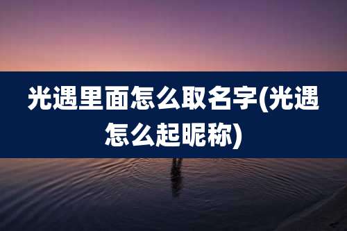 光遇里面怎么取名字(光遇怎么起昵称)