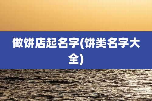 做饼店起名字(饼类名字大全)