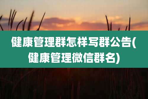 健康管理群怎样写群公告(健康管理微信群名)