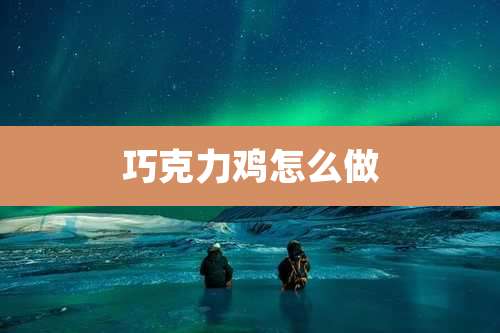 巧克力鸡怎么做