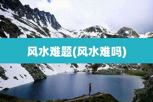 风水难题(风水难吗)