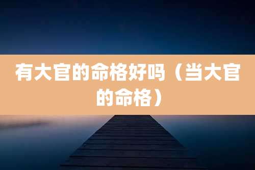有大官的命格好吗(当大官的命格)