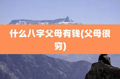 什么八字父母有钱(父母很穷)