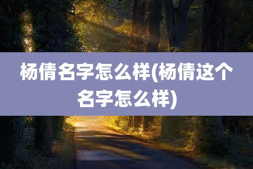 杨倩名字怎么样(杨倩这个名字怎么样)