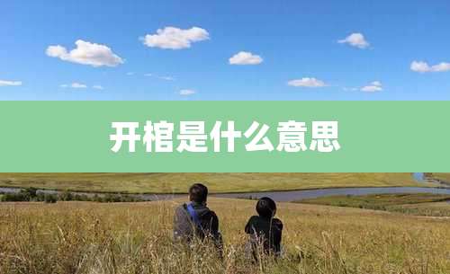 开棺是什么意思