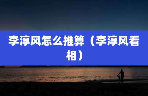 李淳风怎么推算（李淳风看相）