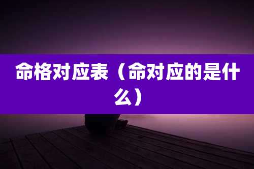 命格对应表（命对应的是什么）