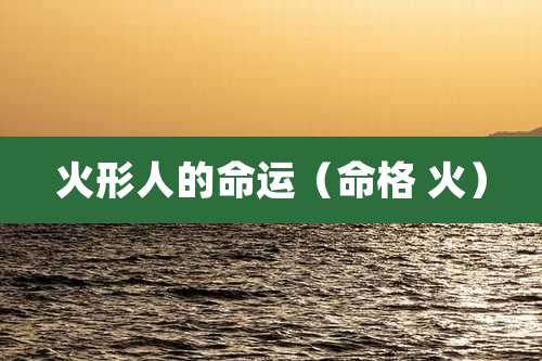 火形人的命运(命格 火)