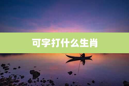 可字打什么生肖