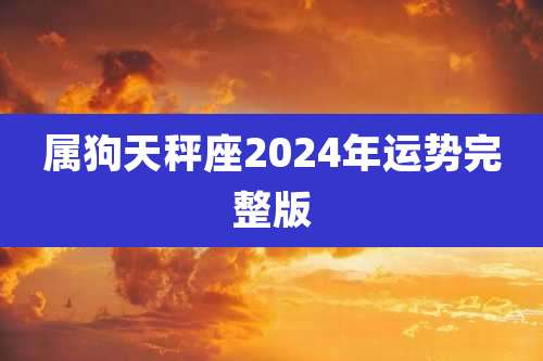 属狗天秤座2024年运势完整版