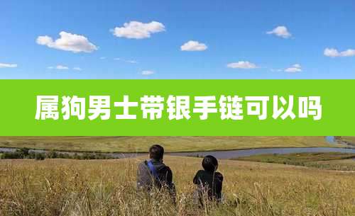 属狗男士带银手链可以吗