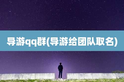 导游qq群(导游给团队取名)