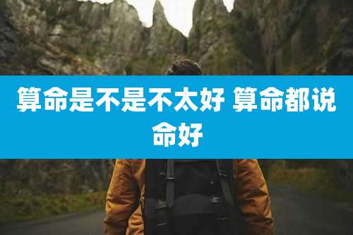 算命是不是不太好 算命都说命好