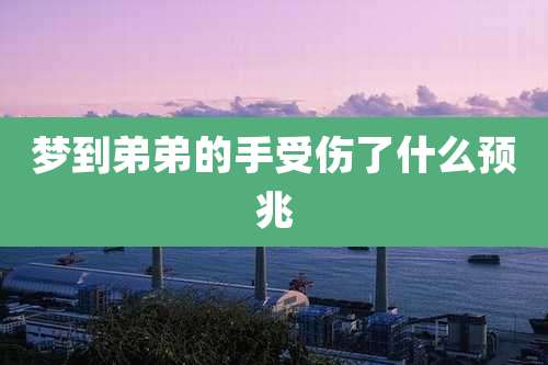 梦到弟弟的手受伤了什么预兆
